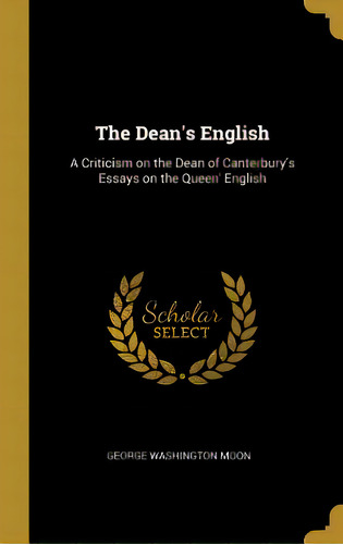 The Dean's English: A Criticism On The Dean Of Canterbury's Essays On The Queen' English, De Moon, George Washington. Editorial Wentworth Pr, Tapa Dura En Inglés