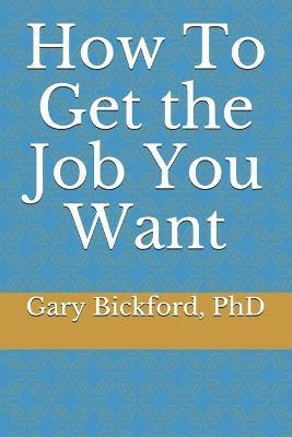 Libro How To Get The Job You Want - Gary R Bickford