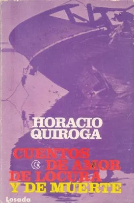 Horacio Quiroga: Cuentos De Amor De Locura Y De Muerte