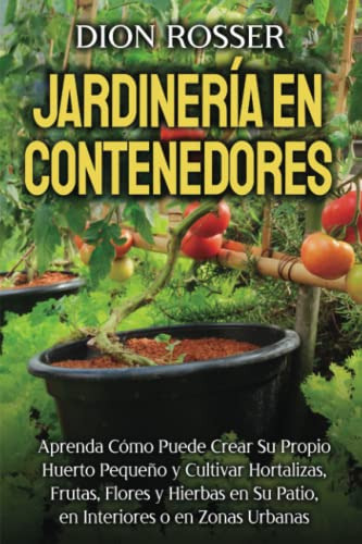 Jardineria En Contenedores: Aprenda Como Puede Crear Su Prop