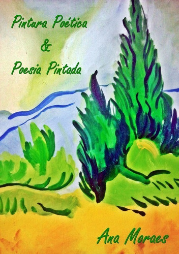 Pintura Poética & Poesia Pintada, De Ana Moraes. Série Não Aplicável, Vol. 1. Editora Clube De Autores, Capa Mole, Edição 1 Em Português, 2011