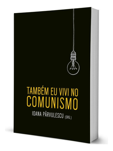 Livro Também Eu Vivi No Comunismo Ioana Pârvulescu Monergism