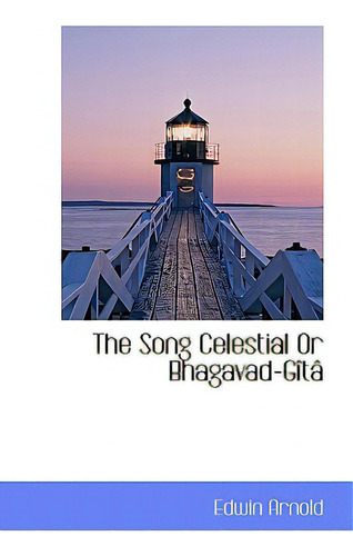 The Song Celestial Or Bhagavad-gãâ®tãâ¢, De Arnold, Edwin. Editorial Bibliobazaar, Tapa Blanda En Inglés