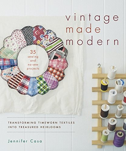 Vintage Made Modern Transforming Timeworn Textiles Into Trea