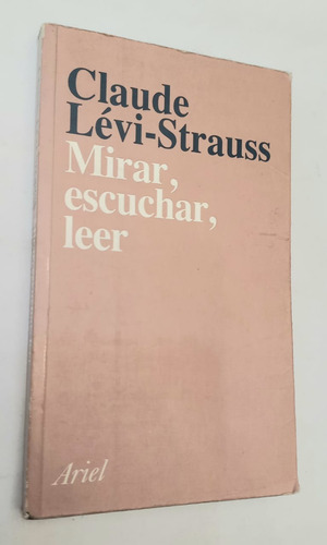 Mirar, Escuchar, Leer - Claude Lévi - Strauss