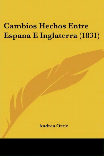 Cambios Hechos Entre Espana E Inglaterra (1831), De Andres Ortiz. Editorial Kessinger Publishing, Tapa Blanda En Español