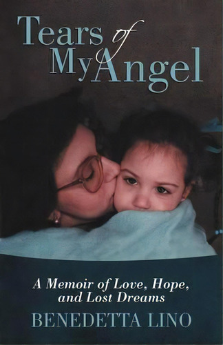 Tears Of My Angel : A Memoir Of Love, Hope, And Lost Dreams, De Benedetta Lino. Editorial Iuniverse, Tapa Blanda En Inglés