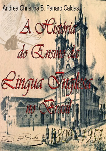 A História Do Ensino Da Língua Inglesa No Brasil (1809 -1951), De Andréa Christina Silva Panaro Caldas. Série Não Aplicável, Vol. 1. Editora Clube De Autores, Capa Mole, Edição 1 Em Português, 2014