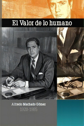 El Valor De Lo Humano : Alfredo Machado Gomez 1920 - 1985, De Teresa M Machado-zingg. Editorial Createspace Independent Publishing Platform, Tapa Blanda En Español