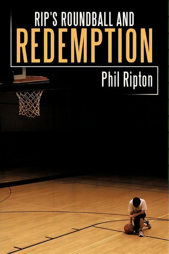Rip's Roundball And Redemption, De Phil Ripton. Editorial Authorhouse, Tapa Blanda En Inglés