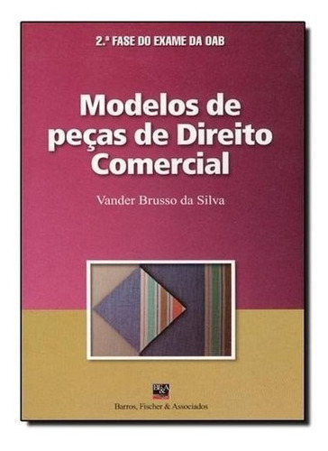 Modelos De Pecas De Direito Comercial - Col. 2 Fase Do Exame Da Oab, De Silva. Editora Barros, Fischer & Associados, Capa Mole, Edição 1 Em Português, 2012