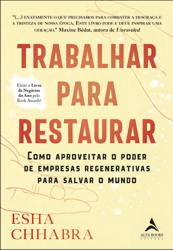 Trabalhar Para Restaurar: Como Aproveitar O Poder De Empresas Regenerativas Para Salvar O Mundo - Editora Alta Books