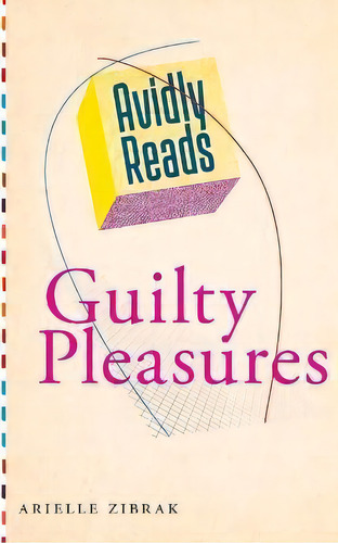 Avidly Reads Guilty Pleasures, De Arielle Zibrak. Editorial New York University Press, Tapa Blanda En Inglés