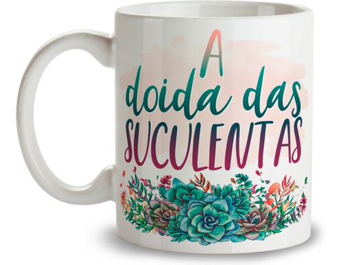 Caneca Xícara Doida Das Suculentas Frase Plantas Aquarela 