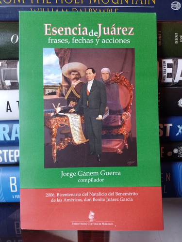 Esencia De Juárez: Frases, Fechas Y Acciones