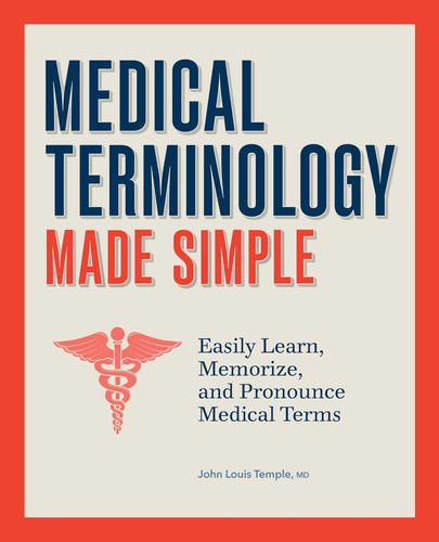 Medical Terminology Made Simple: Easily Learn, Memorize, And