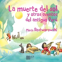 Comprar LA MUERTE DEL SOL Y OTROS CUENTOS DEL ANTIGUO PERÚ, de María Rostworowski. Editorial Instituto de Estudios Peruanos (IEP), tapa blanda en español, 2017