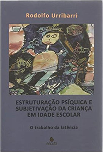 Estruturação Psíquica E Subjetivação Da Criança Em Ida: O Trabalho Da Latência, De Urribarri, Rodolfo. Editora Escuta, Capa Mole Em Português