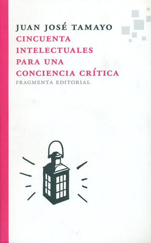 Cincuenta Intelectuales Para Una Conciencia Crítica, De Tamayo Acosta, Juan José. Editorial Fragmenta, Tapa Blanda, Edición 1 En Español, 2013