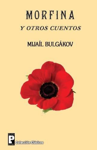 Morfina Y Otros Cuentos, De Mijail Bulgakov. Editorial Createspace Independent Publishing Platform, Tapa Blanda En Español