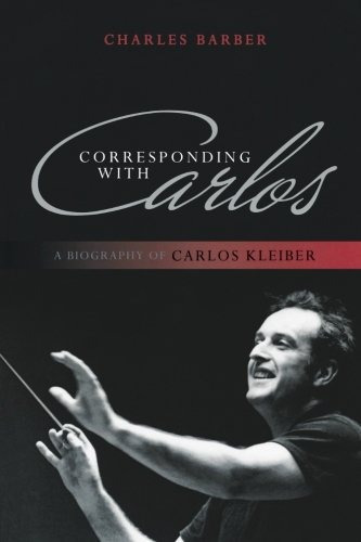 Corresponding With Carlos A Biography Of Carlos Kleiber