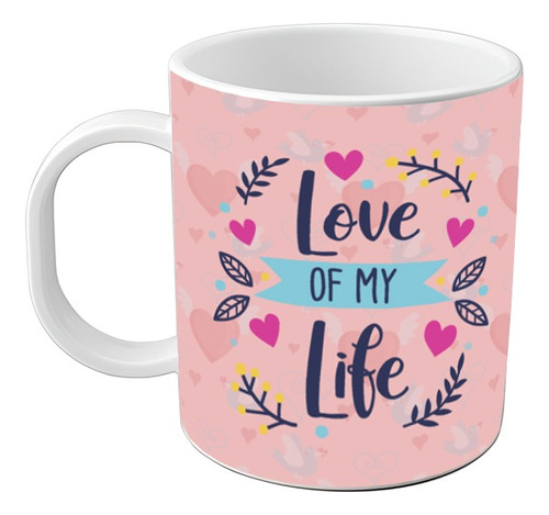 Taza San Valentín Frase Love Of My Life Plástico