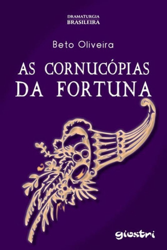 As Cornucópias Da Fortuna, De Oliveira, Beto. Editora Giostri, Capa Mole, Edição 1ª Edição - 2018 Em Português