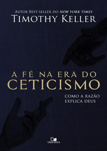 A Fé Na Era Do Ceticismo Como A Razão Explica Deus Livro, de Timothy Keller. Editora Vida Nova, capa mole em português, 2018