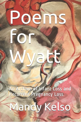 Libro: Poems For Wyatt: An Archive Of Infant Loss And Loss