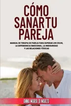 Comprar Como Sanar Tu Pareja: Manual De Terapia De Pareja Para Super