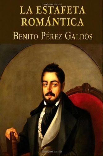 La Estafeta Romantica, De Benito Perez Galdos. Editorial Createspace Independent Publishing Platform, Tapa Blanda En Español