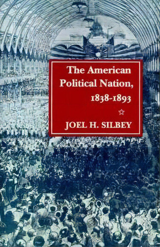 The American Political Nation, 1838-1893, De Joel H. Silbey. Editorial Stanford University Press, Tapa Blanda En Inglés