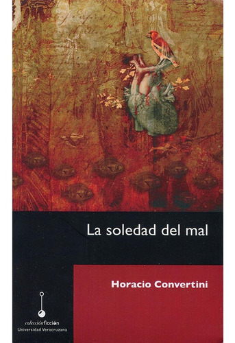 LA SOLEDAD DEL MAL, de vertini , Horacio.. Editorial Universidad Veracruzana, tapa pasta blanda, edición 1 en español, 2014