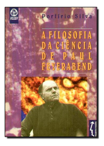 A Filosofia Da Ciência De Paul Feyerabend  -  Silva, Porfír