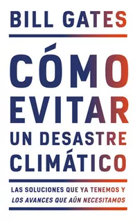 Cómo Evitar Un Desastre Climático. Bill Gates. Plaza & Janés