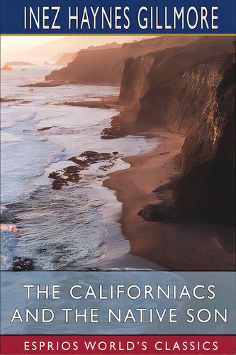 The Californiacs And The Native Son (esprios Classics), De Gillmore, Inez Haynes. Editorial Blurb Inc, Tapa Blanda En Inglés