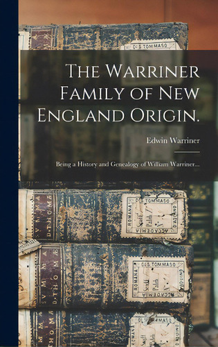 The Warriner Family Of New England Origin.: Being A History And Genealogy Of William Warriner..., De Warriner, Edwin 1839-1898. Editorial Legare Street Pr, Tapa Dura En Inglés