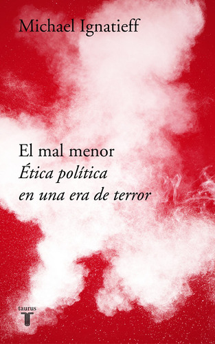 El mal menor. Ética política en una época de terror, de Ignatieff, Michael. Serie Pensamiento Editorial Taurus, tapa blanda en español, 2018