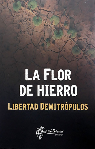 La Flor De Hierro, De Demitropulos Libertad., Vol. Volumen Unico. Editorial Mil Botellas, Tapa Blanda, Edición 1 En Español