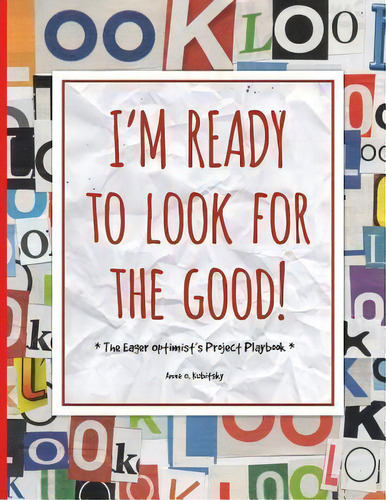 I'm Ready To Look For The Good : The Eager Optimist's Project Playbook, De Anne O Kubitsky. Editorial Createspace Independent Publishing Platform, Tapa Blanda En Inglés