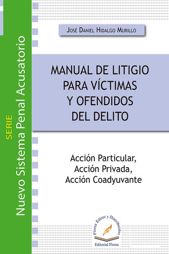 Manual De Litigio Para Víctimas Y Ofendidos Del Delito, De José Daniel Hidalgo Murillo., Vol. 01. Editorial Flores Editor Y Distribuidor, Tapa Blanda En Español, 2015