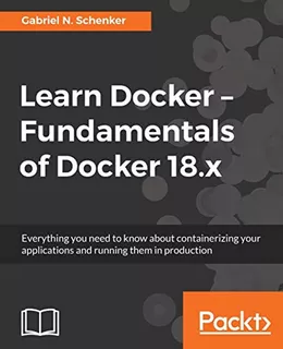 Learn Docker - Fundamentals Of Docker 18. X: Everything You