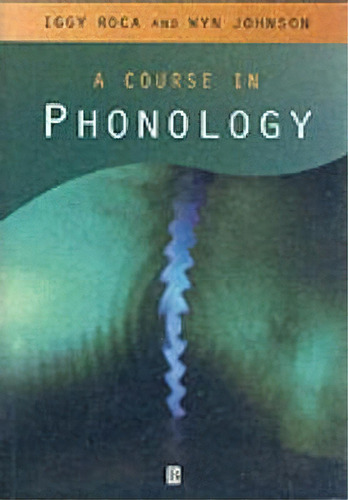 A Course In Phonology, De Iggy M. Roca. Editorial John Wiley Sons Ltd, Tapa Blanda En Inglés