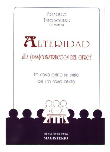 Alteridad ¿la (des)construcción Del Otro? Yo Como Objeto, De Varios Autores. Serie 9582002640, Vol. 1. Editorial Cooperativa Editorial Magisterio, Tapa Blanda, Edición 2007 En Español, 2007