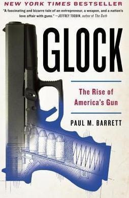 Glock : The Rise Of America's Gun - Dr Paul M Barrett