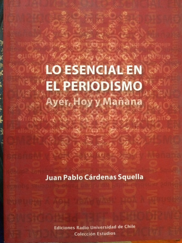 Lo Esencial En El Periodismo - Juan Pablo Cárdenas Squella