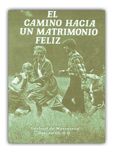 El Camino Hacia Un Matrimonio Feliz - Gertrud Ph D Wasserzug