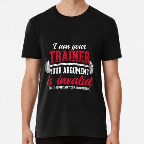 Remera Im Your Trainer Argument Is Invalid Algodon Premium