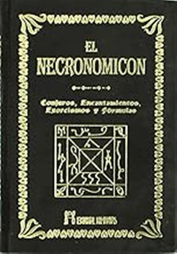 El Necronomicón : Conjuros, Encantamientos, Exorcismos Y Fór
