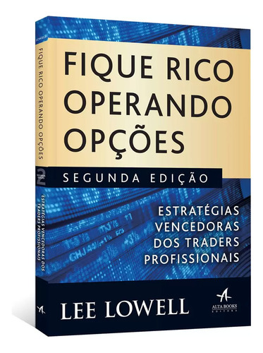 Fique Rico Operando Opções, Estratégias Vencedoras Dos Traders Profissionais, A Melhor Maneira De Aprender Sobre Opções É Ouvir Quem Sabe Como Funciona O Negócio, Bolsa De Nova York, Lee Lowell